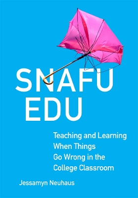 Snafu Edu Volume 6: Teaching and Learning When Things Go Wrong in the College Classroom