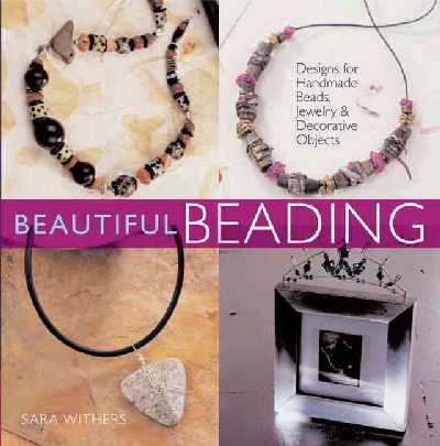 Beautiful Beading: Designs for Handmade Beads, Jewelry, & Decorative Objects