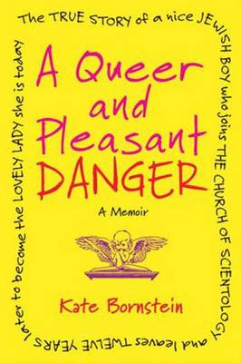 Queer and Pleasant Danger: The True Story of a Nice Jewish Boy Who Joins the Church of Scientology and  Leaves Twelve Years Later to Become the Lovely Lady She is Today
