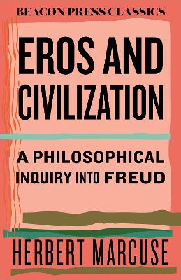 Eros and Civilization: A Philosophical Inquiry into Freud