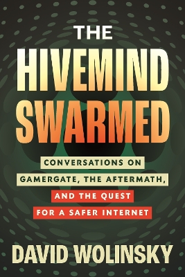 Hivemind Swarmed: Conversations on Gamergate, the Aftermath, and the Quest for a Safer Internet