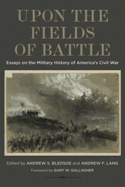 Upon the Fields of Battle: Essays on the Military History of America's Civil War
