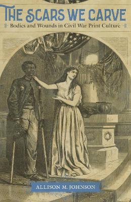 Scars We Carve: Bodies and Wounds in Civil War Print Culture