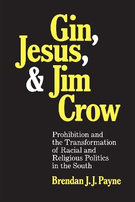 Gin, Jesus, and Jim Crow: Prohibition and the Transformation of Racial and Religious Politics in the  South