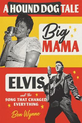 Hound Dog Tale: Big Mama, Elvis, and the Song That Changed Everything