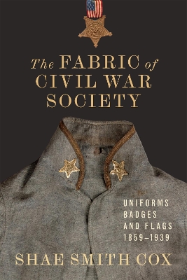 Fabric of Civil War Society: Uniforms, Badges, and Flags, 1859-1939