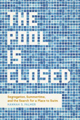 Pool Is Closed: Segregation, Summertime, and the Search for a Place to Swim