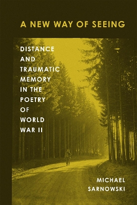 New Way of Seeing: Distance and Traumatic Memory in the Poetry of World War II