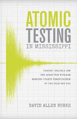 Atomic Testing in Mississippi: Project Dribble and the Quest for Nuclear Weapons Treaty Verification in the  Cold War Era