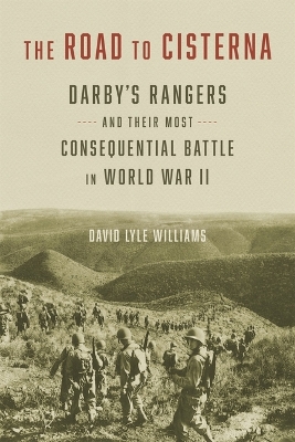 Road to Cisterna: Darby's Rangers and Their Most Consequential Battle in World War II