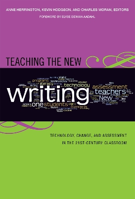 Teaching the New Writing: Technology, Change, and Assessment in the 21st-century Classroom