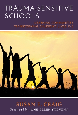 Trauma-Sensitive Schools: Learning Communities Transforming Children's Lives, K-5