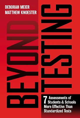 Beyond Testing: Seven Assessments of Students and Schools More Effective Than Standardized  Tests