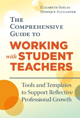 Comprehensive Guide to Working with Student Teachers: Tools and Templates to Support Reflective Professional Growth