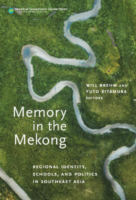 Memory in the Mekong: Regional Identity, Schools, and Politics in Southeast Asia