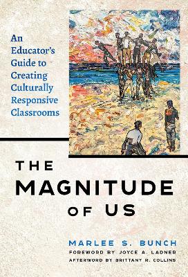 Magnitude of Us: An Educator's Guide to Creating Culturally Responsive Classrooms