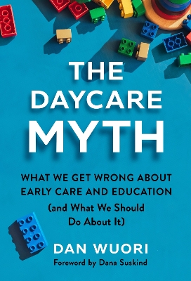 Daycare Myth: What We Get Wrong About Early Care and Education (and What We Should Do  About It)