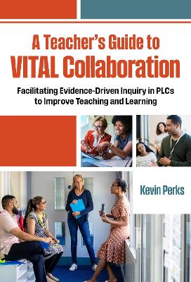 Teacher's Guide to VITAL Collaboration: Facilitating Evidence-Driven Inquiry in PLCs to Improve Teaching and Learning