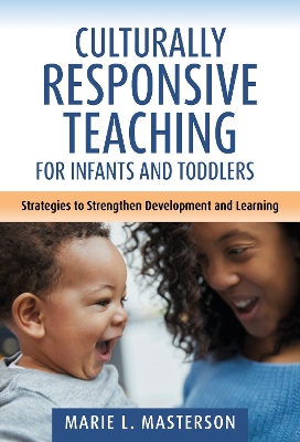 Culturally Responsive Teaching for Infants and Toddlers: Strategies to Strengthen Development and Learning