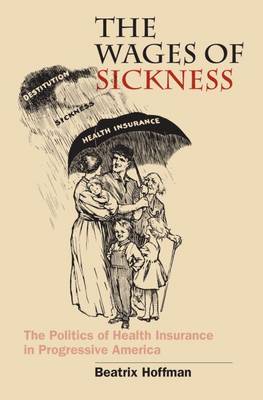 Wages of Sickness: The Politics of Health Insurance in Progressive America New edition