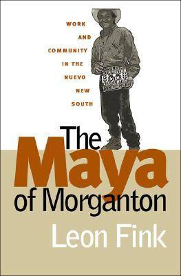 Maya of Morganton: Work and Community in the Nuevo New South New edition
