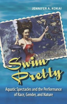 Swim Pretty: Aquatic Spectacles and the Performance of Race, Gender, and Nature