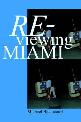 Re-Viewing Miami: A Collection of Essays, Criticism, & Art Reviews
