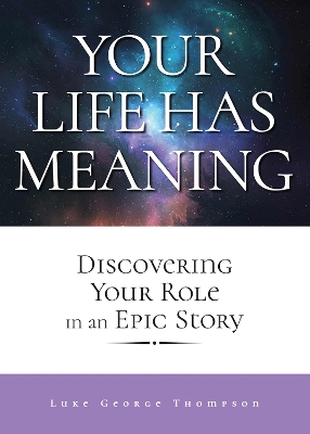 Your Life Has Meaning: Discovering Your Role In An Epic Story