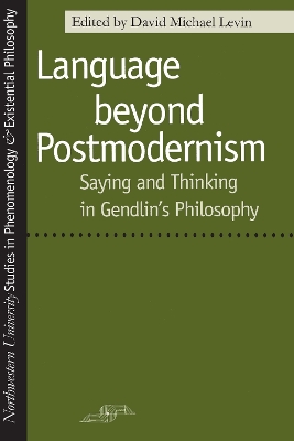 Language Beyond Postmodernism: Saying and Thinking in Gendlin Philosophy
