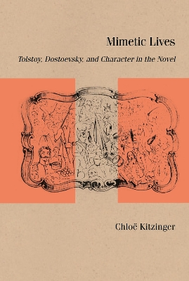 Mimetic Lives: Tolstoy, Dostoevsky, and Character in the Novel