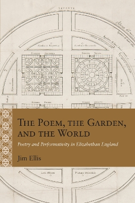 Poem, the Garden, and the World: Poetry and Performativity in Elizabethan England