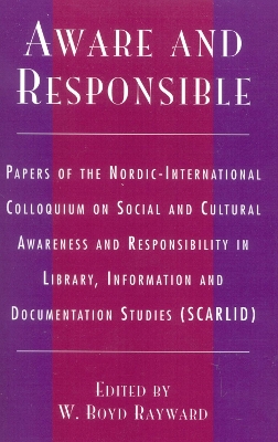 Aware and Responsible: Papers of the Nordic-International Colloquium on Social and Cultural  Awareness and Responsibility in Library, Information and Documentation Studies (SCARLID)