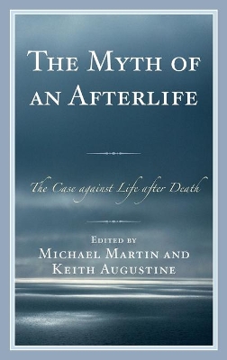 Myth of an Afterlife: The Case against Life After Death