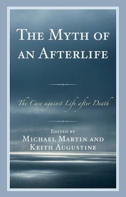 Myth of an Afterlife: The Case against Life After Death