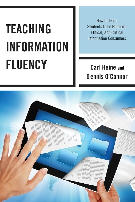 Teaching Information Fluency: How to Teach Students to Be Efficient, Ethical, and Critical Information  Consumers