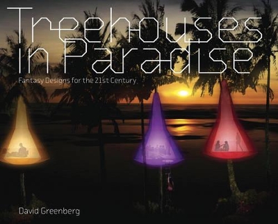 Treehouses in Paradise: Fantasy Designs for the 21st Century: Fantasy Designs for the 21st Century illustrated edition