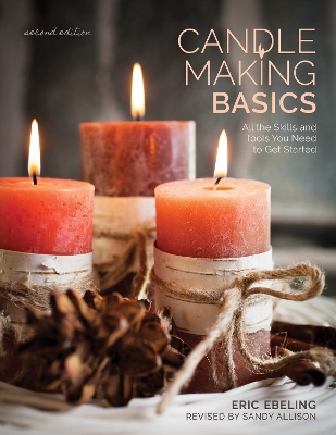 Candle Making Basics: All the Skills and Tools You Need to Get Started Second Edition