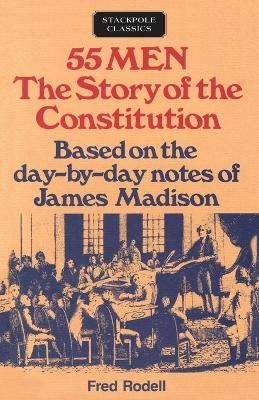 55 Men: The Story of the Constitution, Based on the Day-by-Day Notes of James Madison