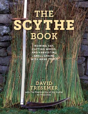 Scythe Book: Mowing Hay, Cutting Weeds, and Harvesting Small Grains with Hand Tools, 2021  edition 2021 Edition