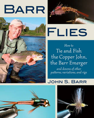 Barr Flies: How to Tie and Fish the Copper John, the Barr Emerger, and Dozens of Other Patterns, Variations, and Rigs