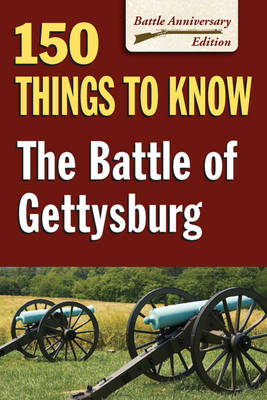 Battle of Gettysburg: 150 Things to Know