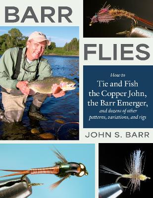 Barr Flies: How to Tie and Fish the Copper John, the Barr Emerger, and Dozens of Other  Patterns, Variations, and Rigs