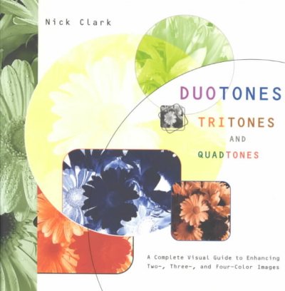 Duotones, Tritones and Quadtones: A Complete Visual Guide to Enhancing Two-, Three-, and Four-Color Images