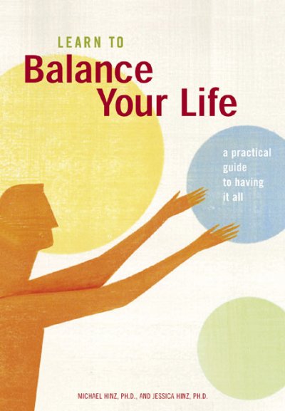 Learn to Balance Your Life: A Practical Guide to Having It All