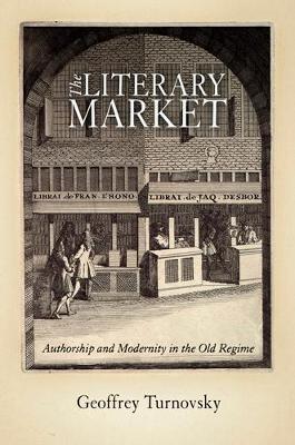 Literary Market: Authorship and Modernity in the Old Regime