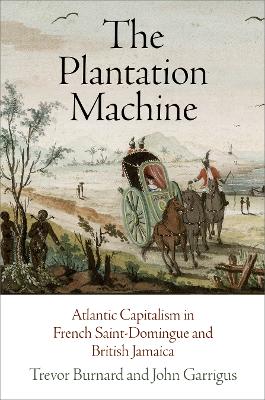 Plantation Machine: Atlantic Capitalism in French Saint-Domingue and British Jamaica