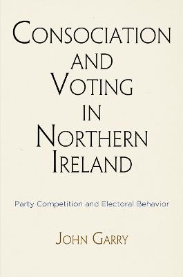 Consociation and Voting in Northern Ireland: Party Competition and Electoral Behavior