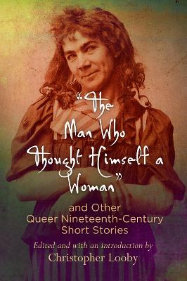 &quote;The Man Who Thought Himself a Woman&quote; and Other Queer Nineteenth-Century Short Stories
