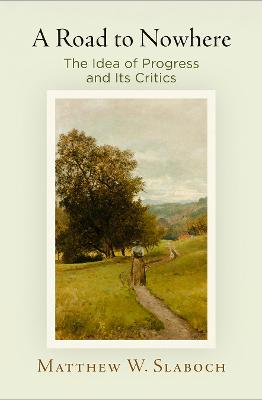 Road to Nowhere: The Idea of Progress and Its Critics