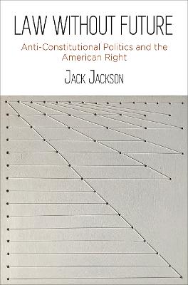 Law Without Future: Anti-Constitutional Politics and the American Right